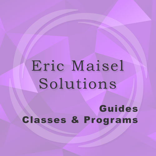 Eric Maisel Solutions Guides, Classes & Programs